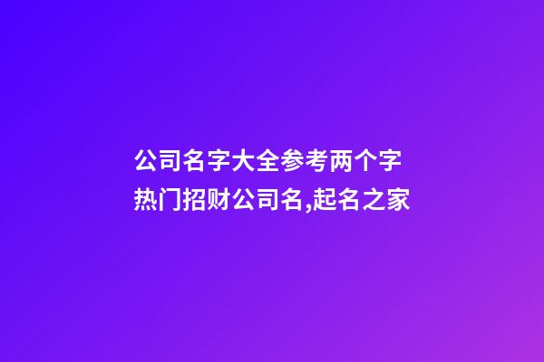 公司名字大全参考两个字 热门招财公司名,起名之家-第1张-公司起名-玄机派